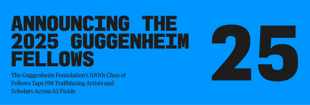 2025 Guggenheim Fellowship Announcement